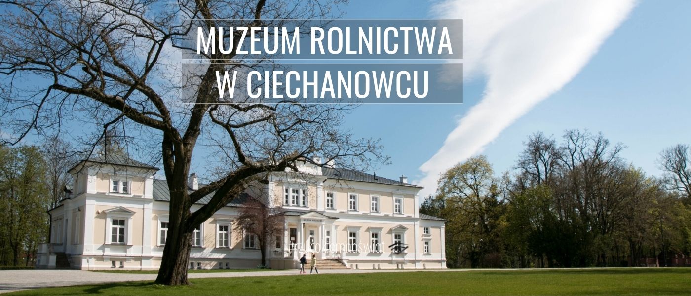 Muzeum Rolnictwa w Ciechanowcu